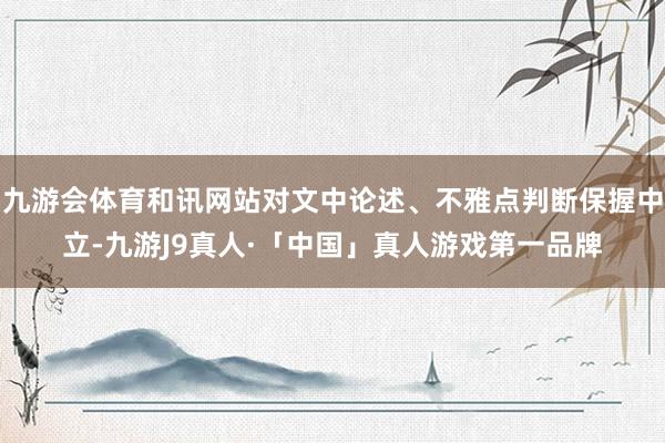 九游会体育和讯网站对文中论述、不雅点判断保握中立-九游J9真人·「中国」真人游戏第一品牌