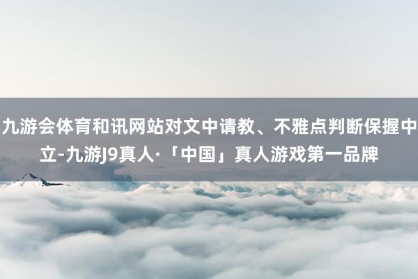 九游会体育和讯网站对文中请教、不雅点判断保握中立-九游J9真人·「中国」真人游戏第一品牌