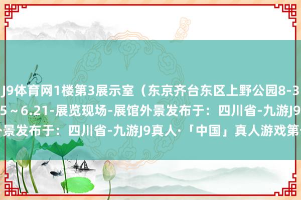 J9体育网1楼第3展示室（东京齐台东区上野公园8-36）缓期：2025. 6.15～6.21-展览现场-展馆外景发布于：四川省-九游J9真人·「中国」真人游戏第一品牌
